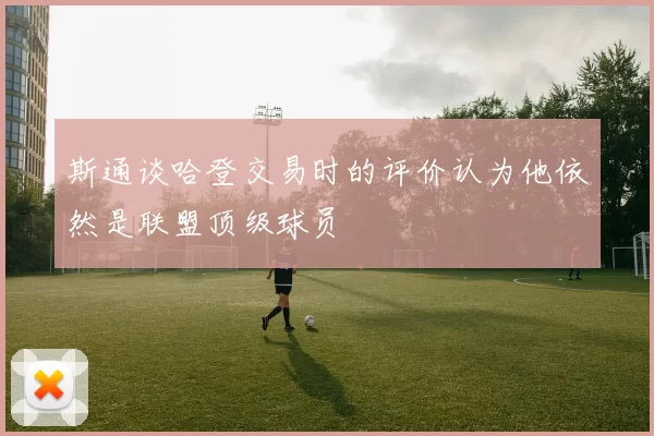 斯通谈哈登交易时的评价认为他依然是联盟顶级球员